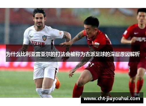 为什么比利亚雷亚尔的打法会被称为古派足球的深层原因解析