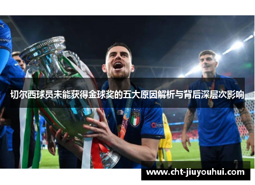 切尔西球员未能获得金球奖的五大原因解析与背后深层次影响