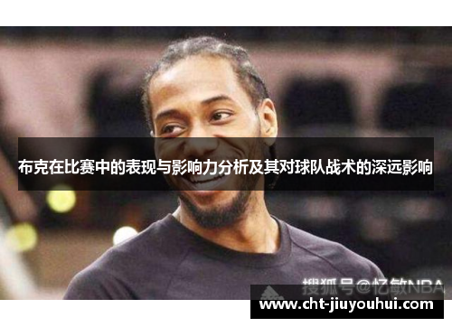 布克在比赛中的表现与影响力分析及其对球队战术的深远影响 布克在比赛中的表现与影响力分析及其对球队战术的深远影响