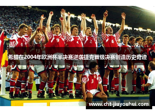 希腊在2004年欧洲杯半决赛逆袭捷克晋级决赛创造历史奇迹 希腊在2004年欧洲杯半决赛逆袭捷克晋级决赛创造历史奇迹