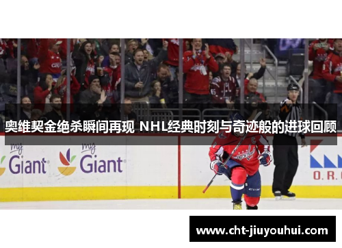 奥维契金绝杀瞬间再现 NHL经典时刻与奇迹般的进球回顾