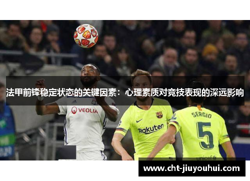 法甲前锋稳定状态的关键因素：心理素质对竞技表现的深远影响