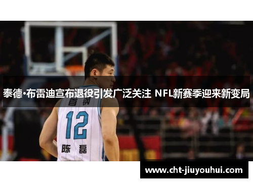 泰德·布雷迪宣布退役引发广泛关注 NFL新赛季迎来新变局