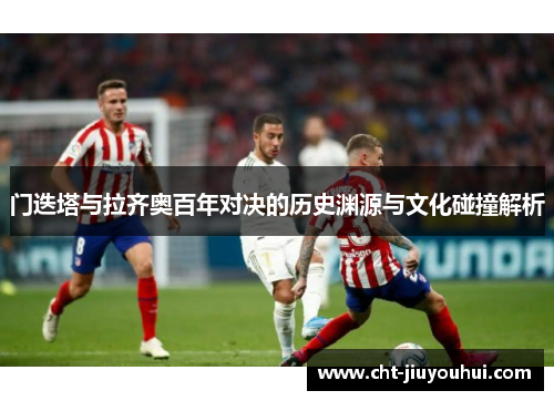 门迭塔与拉齐奥百年对决的历史渊源与文化碰撞解析